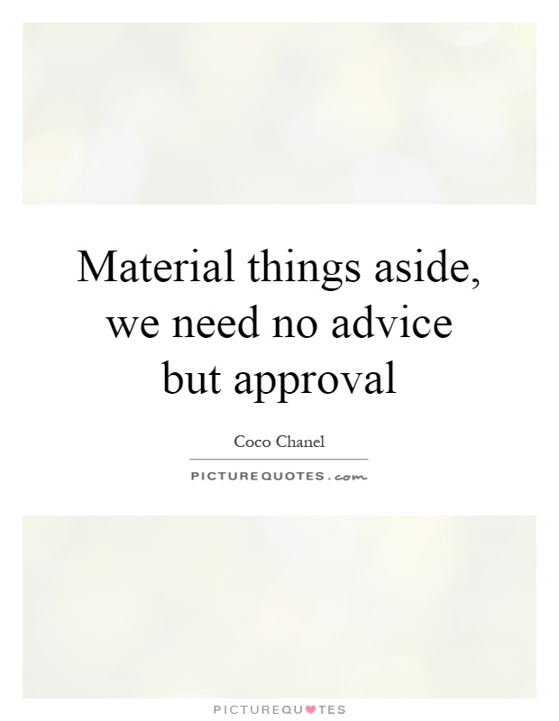 Material things aside, we need no advice but approval Picture Quote #1