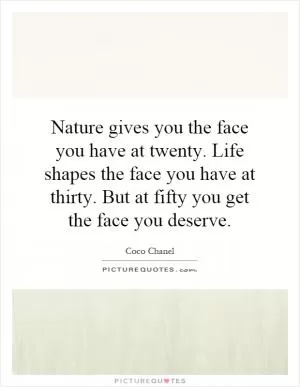 Nature gives you the face you have at twenty. Life shapes the face you have at thirty. But at fifty you get the face you deserve Picture Quote #1