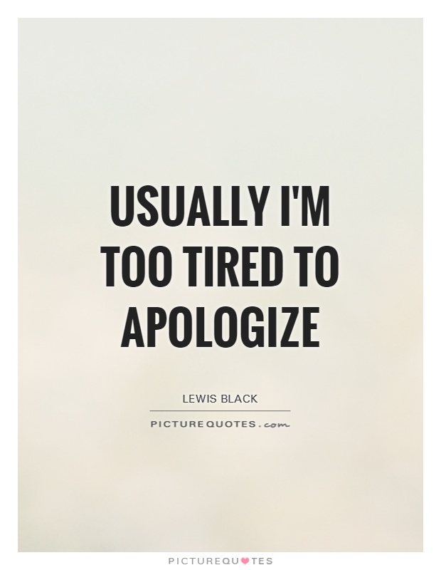 Usually I'm too tired to apologize Picture Quote #1