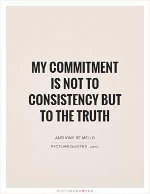 My commitment is not to consistency but to the Truth Picture Quote #1