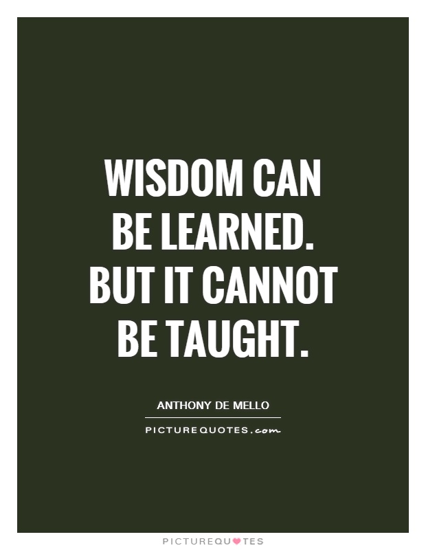 Wisdom can be learned. But it cannot be taught Picture Quote #1