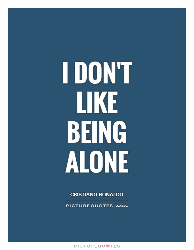 I don't like being alone Picture Quote #1