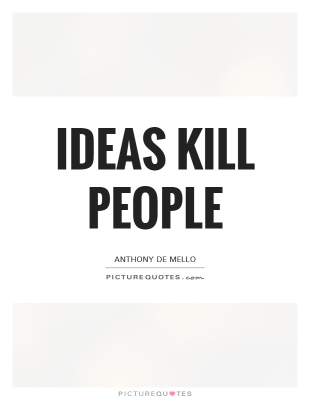 Ideas kill people Picture Quote #1