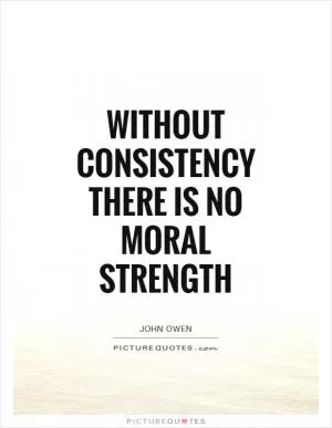 Without consistency there is no moral strength Picture Quote #1