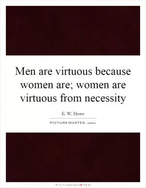 Men are virtuous because women are; women are virtuous from necessity Picture Quote #1