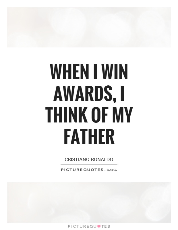 When I win awards, I think of my father Picture Quote #1