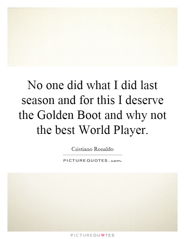 No one did what I did last season and for this I deserve the Golden Boot and why not the best World Player Picture Quote #1