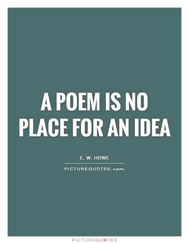 A poem is no place for an idea Picture Quote #1