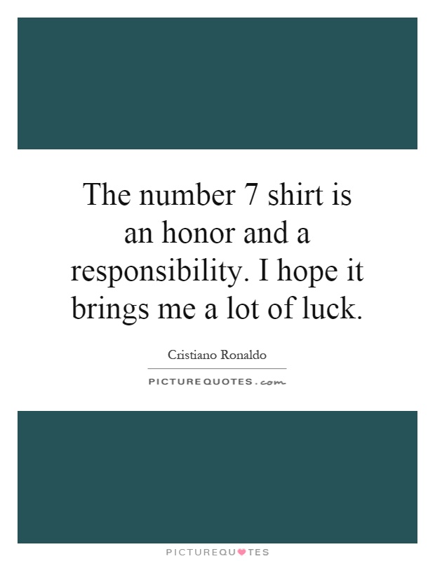 The number 7 shirt is an honor and a responsibility. I hope it brings me a lot of luck Picture Quote #1