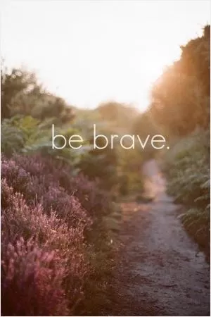 Be brave Picture Quote #1