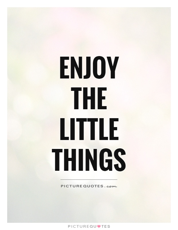 Enjoy the little things Picture Quote #1