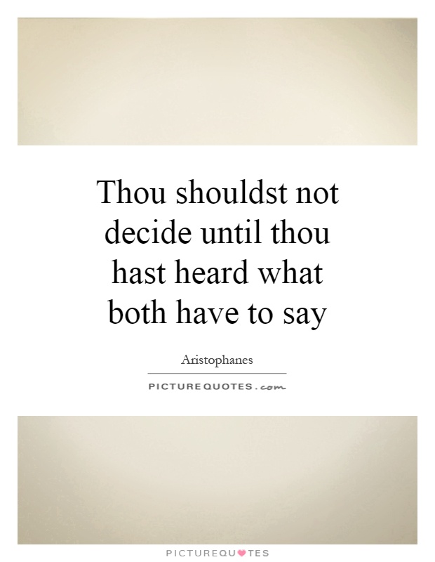 Thou shouldst not decide until thou hast heard what both have to say Picture Quote #1