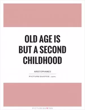 Old age is but a second childhood Picture Quote #1