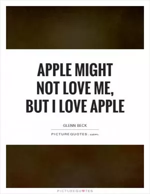 Apple might not love me, but I love Apple Picture Quote #1
