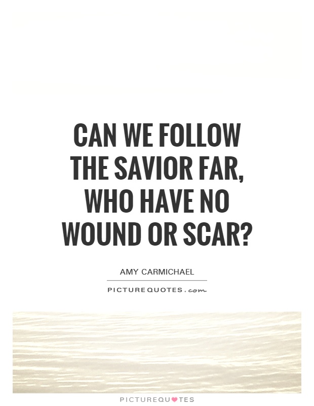 Can we follow the Savior far, who have no wound or scar? Picture Quote #1