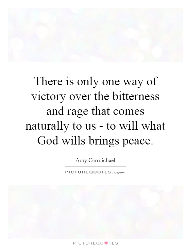 There is only one way of victory over the bitterness and rage that comes naturally to us - to will what God wills brings peace Picture Quote #1
