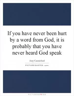 If you have never been hurt by a word from God, it is probably that you have never heard God speak Picture Quote #1