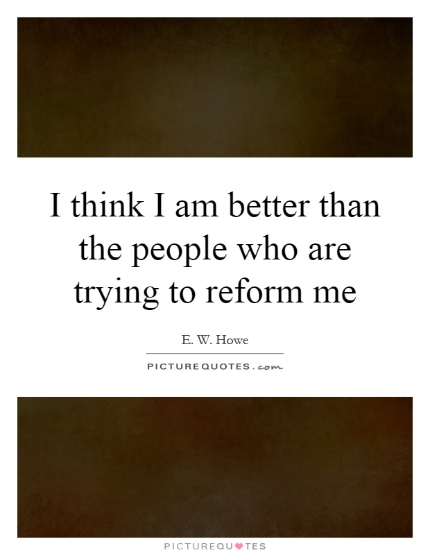 I think I am better than the people who are trying to reform me Picture Quote #1