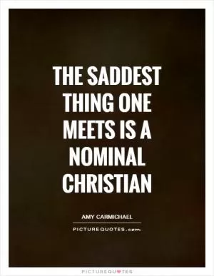 The saddest thing one meets is a nominal Christian Picture Quote #1