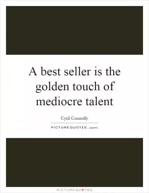 A best seller is the golden touch of mediocre talent Picture Quote #1