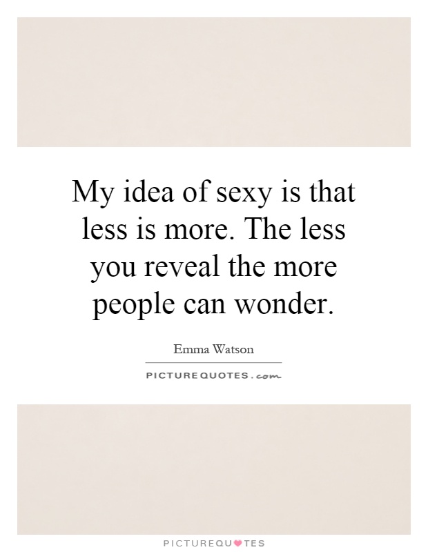 My idea of sexy is that less is more. The less you reveal the more people can wonder Picture Quote #1