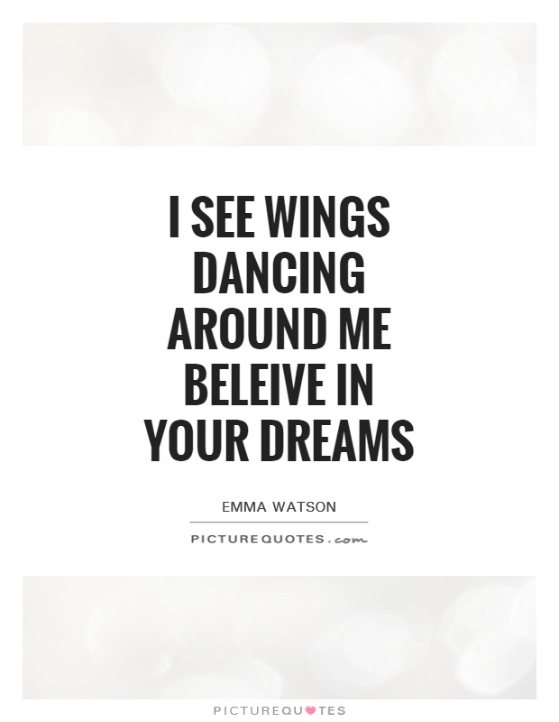 I see wings dancing around me Beleive in your dreams Picture Quote #1