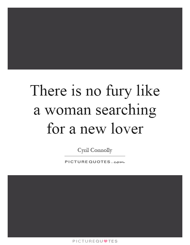 There is no fury like a woman searching for a new lover Picture Quote #1