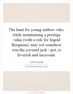 The hunt for young authors who, while maintaining a prestige value (with a role for Ingrid Bergman), may yet somehow win the coveted jack - pot, is feverish and incessant Picture Quote #1