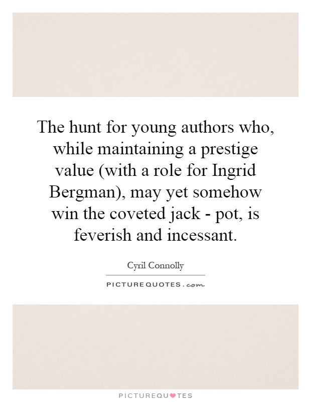 The hunt for young authors who, while maintaining a prestige value (with a role for Ingrid Bergman), may yet somehow win the coveted jack - pot, is feverish and incessant Picture Quote #1
