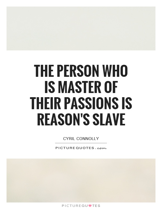 The person who is master of their passions is reason's slave Picture Quote #1