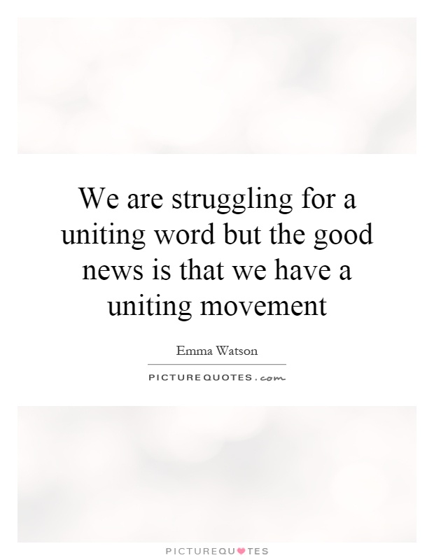 We are struggling for a uniting word but the good news is that we have a uniting movement Picture Quote #1