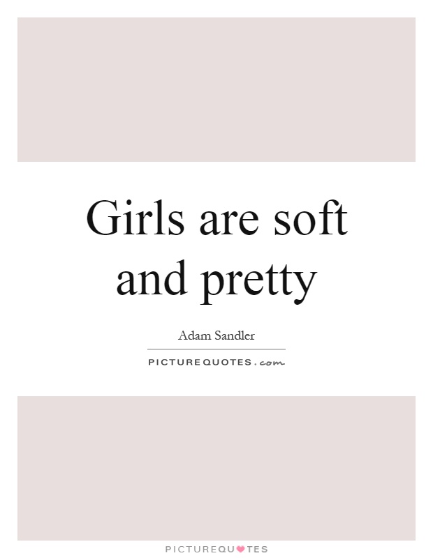 Girls are soft and pretty Picture Quote #1