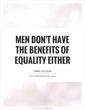Men don't have the benefits of equality either Picture Quote #1