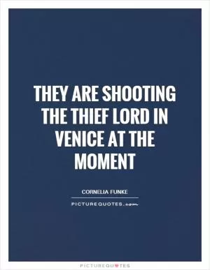They are shooting the Thief Lord in Venice at the moment Picture Quote #1