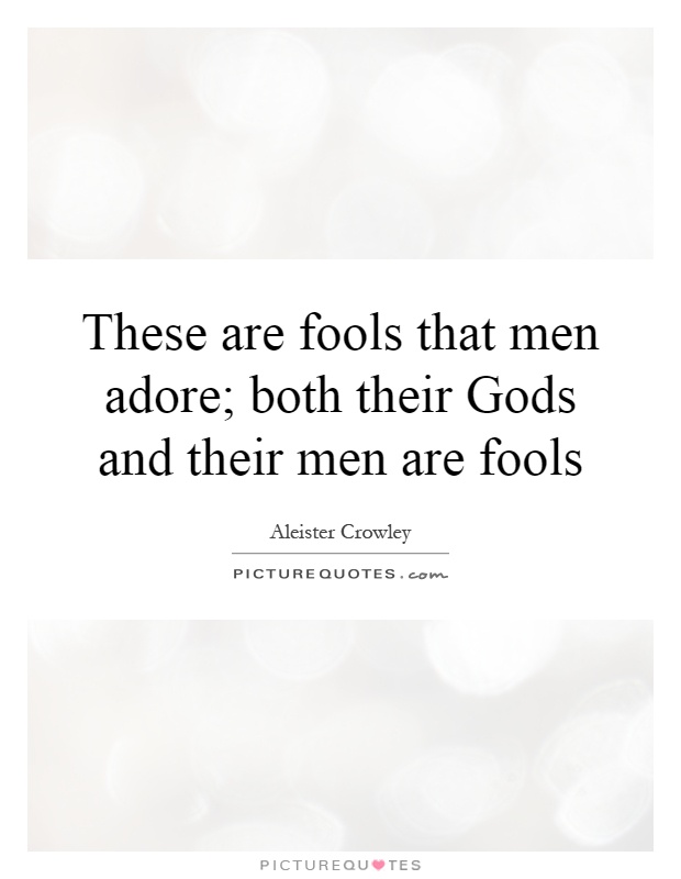 These are fools that men adore; both their Gods and their men are fools Picture Quote #1