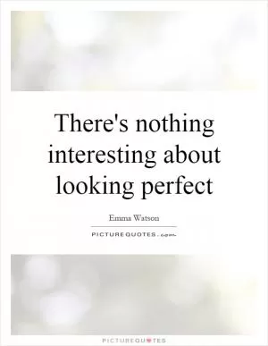 There's nothing interesting about looking perfect Picture Quote #1