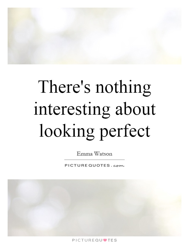 There's nothing interesting about looking perfect Picture Quote #1