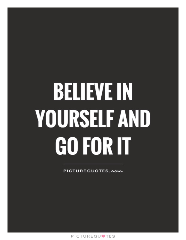 Believe in yourself and go for it Picture Quote #1
