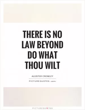 There is no law beyond Do what thou wilt Picture Quote #1