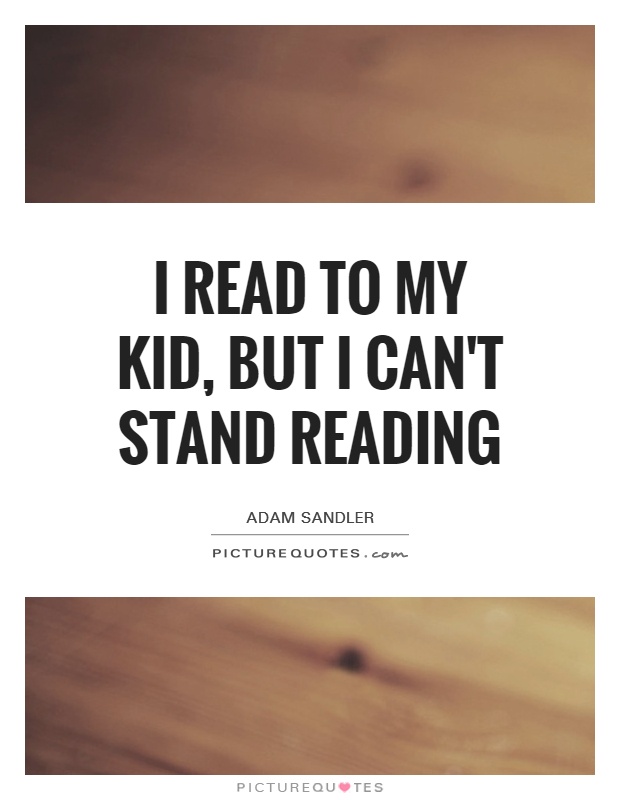 I read to my kid, but I can't stand reading Picture Quote #1