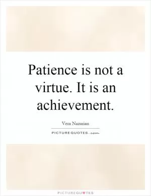 Patience is not a virtue. It is an achievement Picture Quote #1