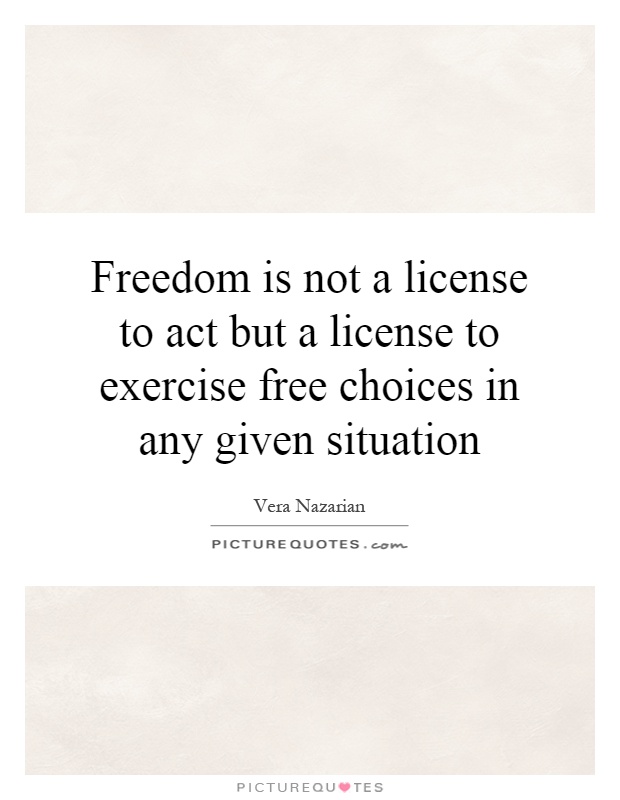 Freedom is not a license to act but a license to exercise free choices in any given situation Picture Quote #1