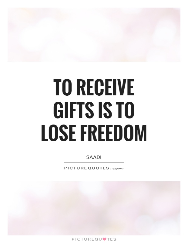 To receive gifts is to lose freedom Picture Quote #1