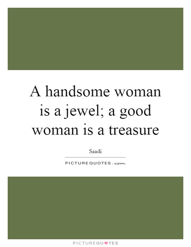 A handsome woman is a jewel; a good woman is a treasure Picture Quote #1