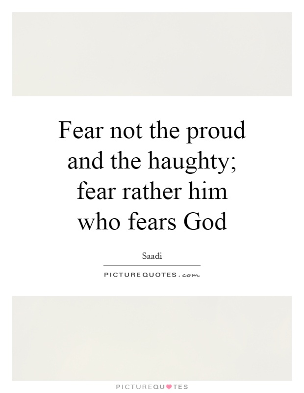 Fear not the proud and the haughty; fear rather him who fears God Picture Quote #1