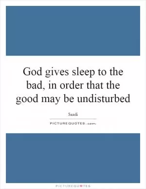 God gives sleep to the bad, in order that the good may be undisturbed Picture Quote #1