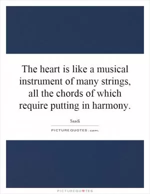 The heart is like a musical instrument of many strings, all the chords of which require putting in harmony Picture Quote #1