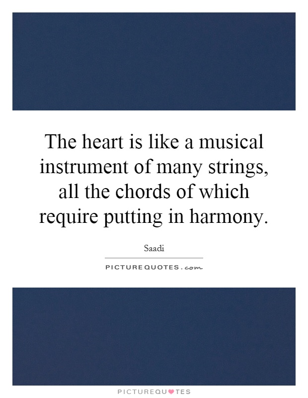 The heart is like a musical instrument of many strings, all the chords of which require putting in harmony Picture Quote #1