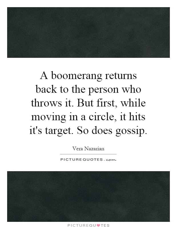 A boomerang returns back to the person who throws it. But first, while moving in a circle, it hits it's target. So does gossip Picture Quote #1
