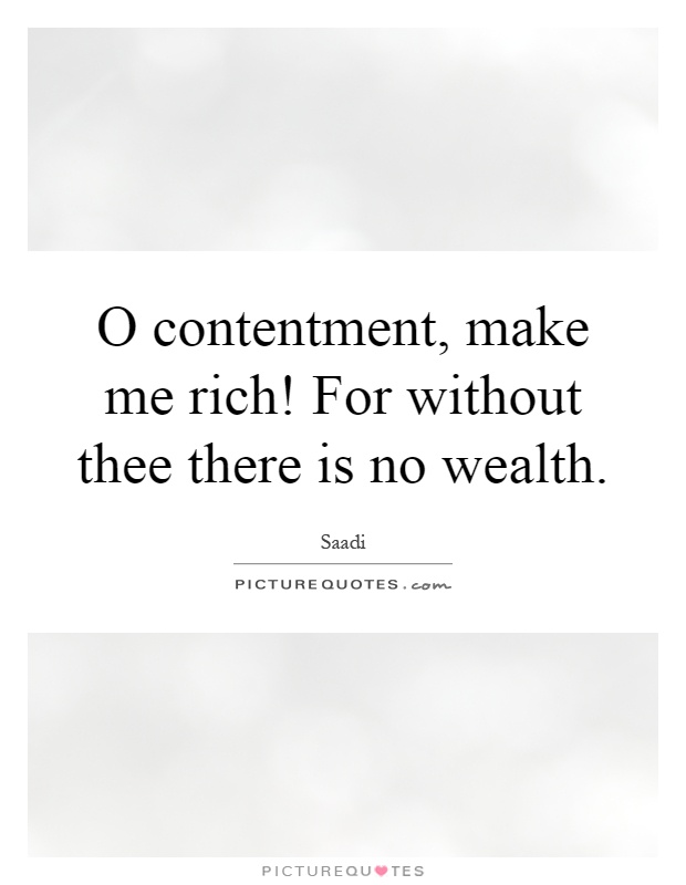 O contentment, make me rich! For without thee there is no wealth Picture Quote #1